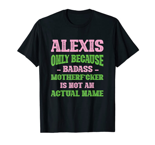 Badass Alexis Name Unique Nickname T-Shirt - Fun Novelty Design for Adults - T-Shirt, Sweatshirt, Hoodie