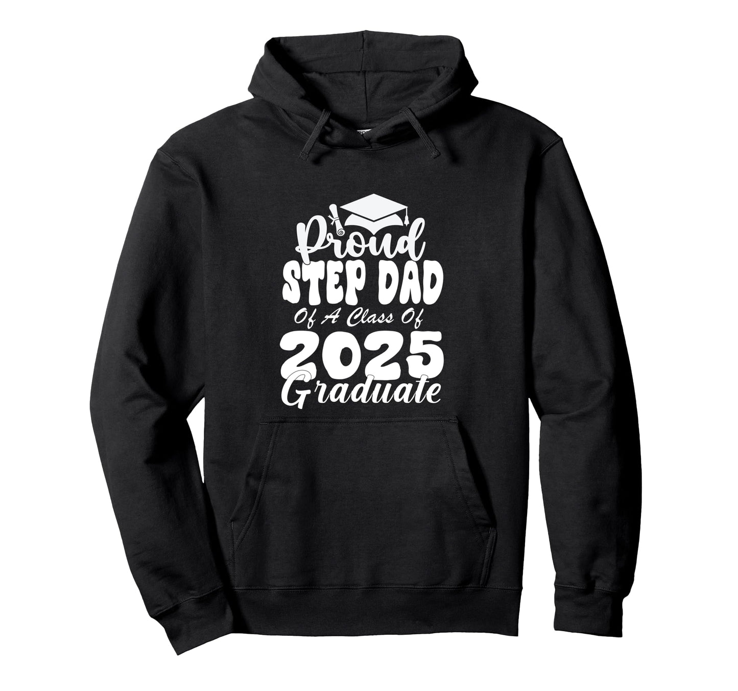 Proud Step Dad Class 2025 Graduate Hoodie - Casual Everyday Wear Men Women - T-Shirt, Sweatshirt, Hoodie