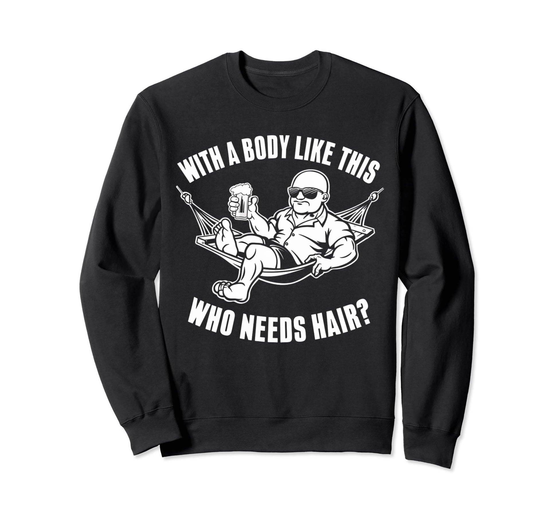Body Like This Who Needs Hair Sweatshirt - Novelty Apparel for Adults - T-Shirt, Sweatshirt, Hoodie