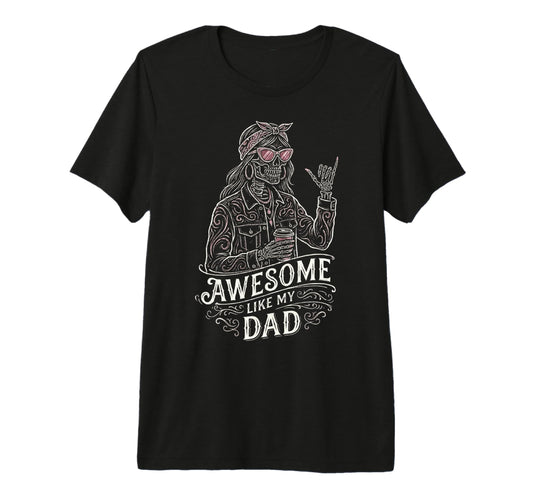 Awesome Like My Dad Skeleton Funny T-Shirt - Novelty Apparel Unisex - T-Shirt, Sweatshirt, Hoodie