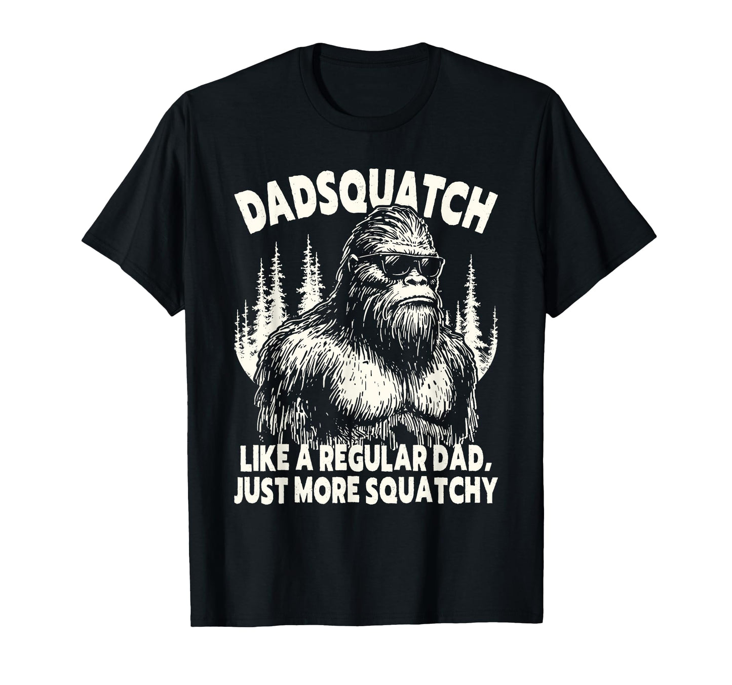 Dadsquatch Bigfoot Like Regular Dad T-Shirt - Fun Novelty Design Unisex - T-Shirt, Sweatshirt, Hoodie
