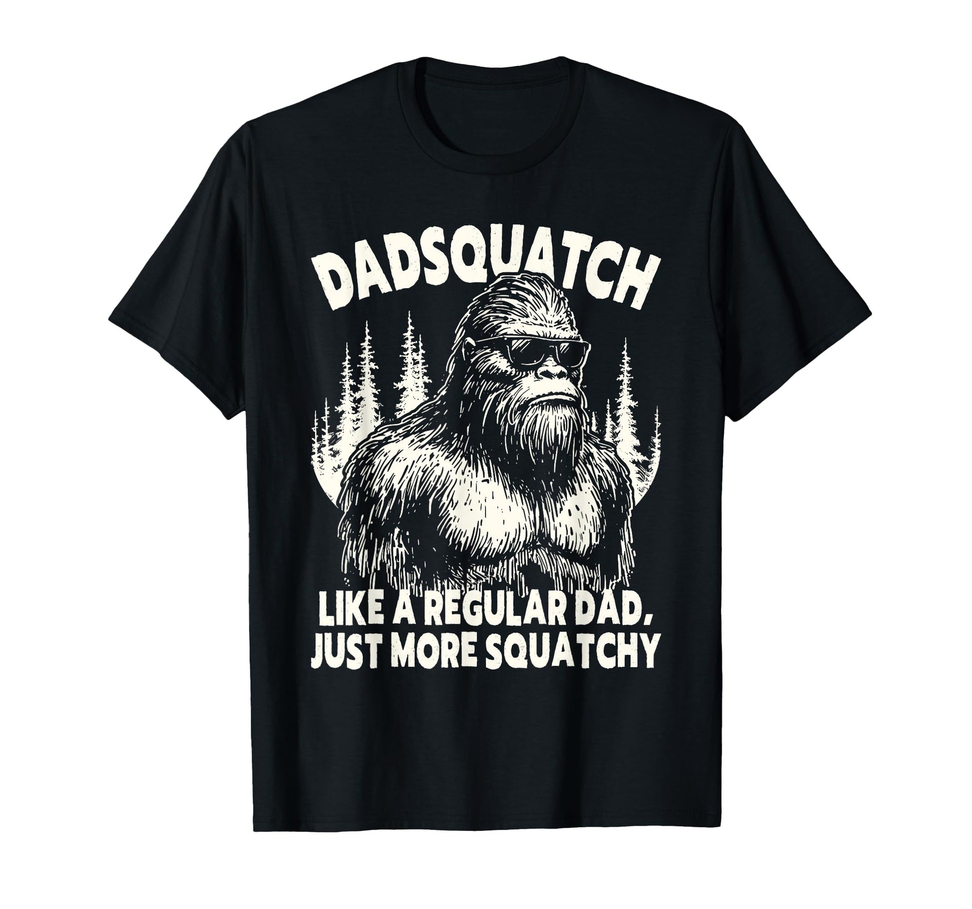 Dadsquatch Bigfoot Like Regular Dad T-Shirt - Fun Novelty Design Unisex - T-Shirt, Sweatshirt, Hoodie