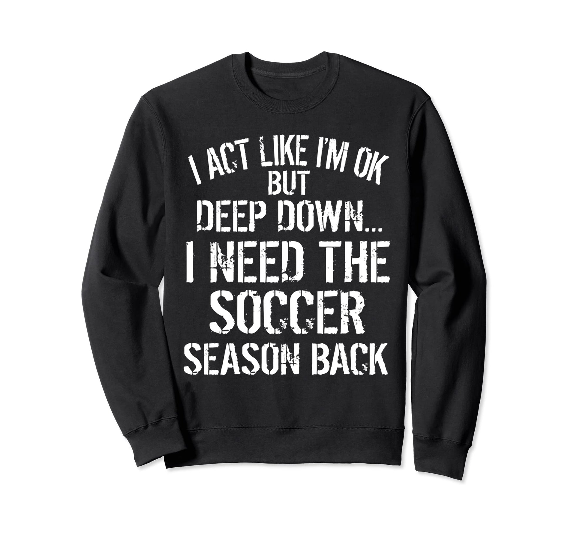 I Act Like I Am Ok But Deep Down I Need Sweatshirt - Trendy Graphic Unisex - T-Shirt, Sweatshirt, Hoodie