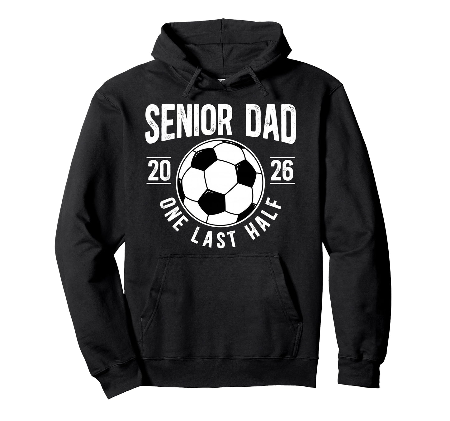 Soccer Senior Dad 2026 Last Half Hoodie - Casual Everyday Wear Men Women - T-Shirt, Sweatshirt, Hoodie