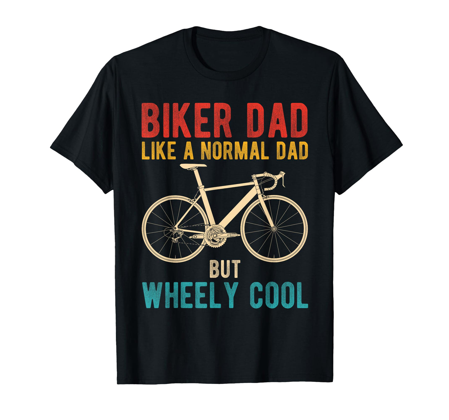 Biker Dad Like Normal Dad But Wheely T-Shirt - Novelty Apparel Unisex - T-Shirt, Sweatshirt, Hoodie