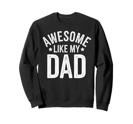 Awesome Like My Dad Gifts Funny Sweatshirt - Graphic Print for Adults - T-Shirt, Sweatshirt, Hoodie