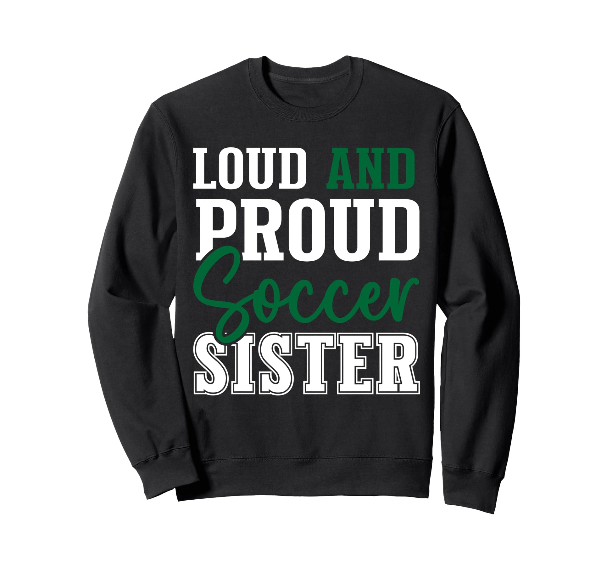 Loud And Proud Soccer Sister Sweatshirt - Graphic Print Unisex - T-Shirt, Sweatshirt, Hoodie