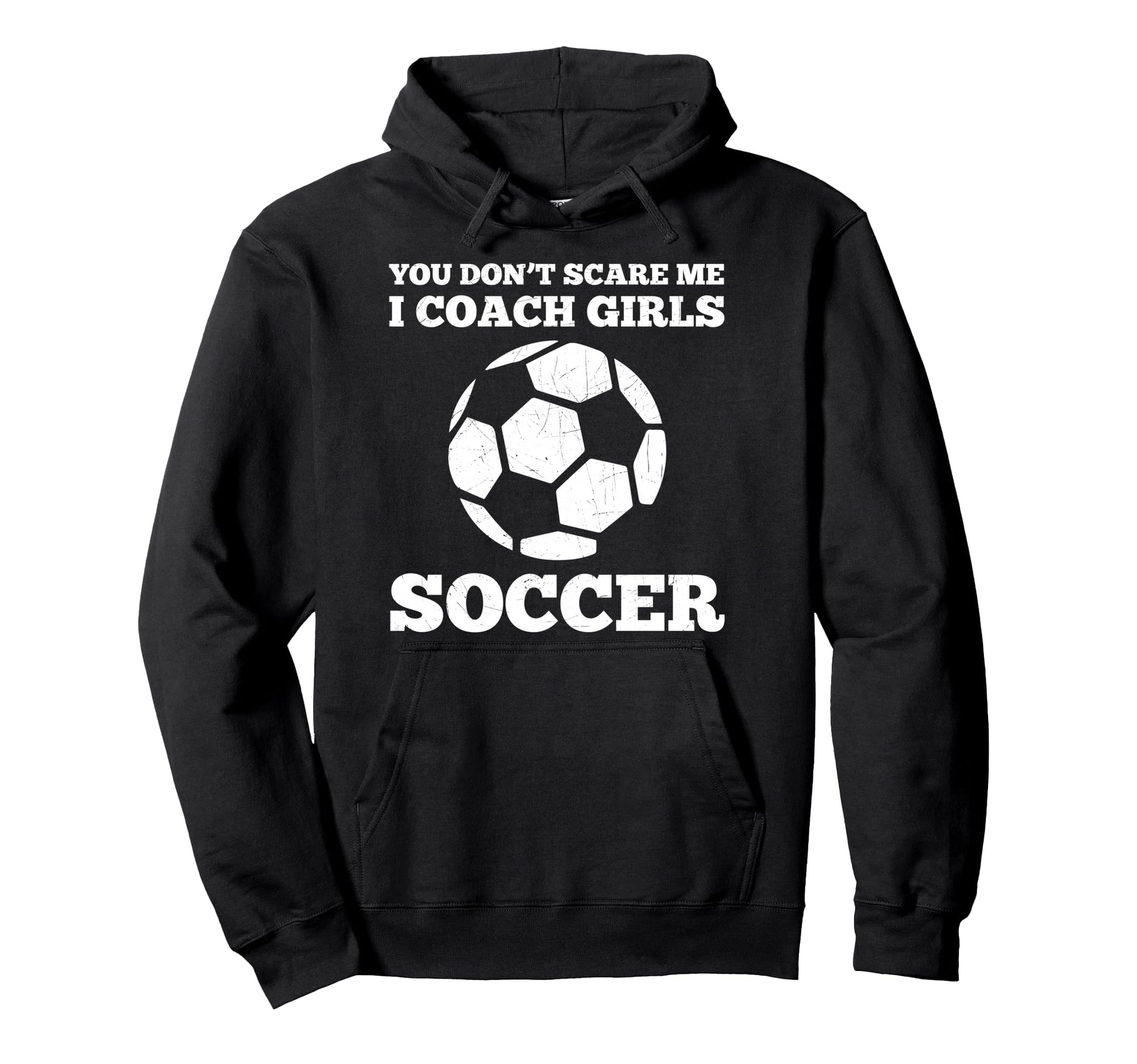 You Dont Scare Me I Coach Soccer Hoodie - Casual Everyday Wear Men Women - T-Shirt, Sweatshirt, Hoodie
