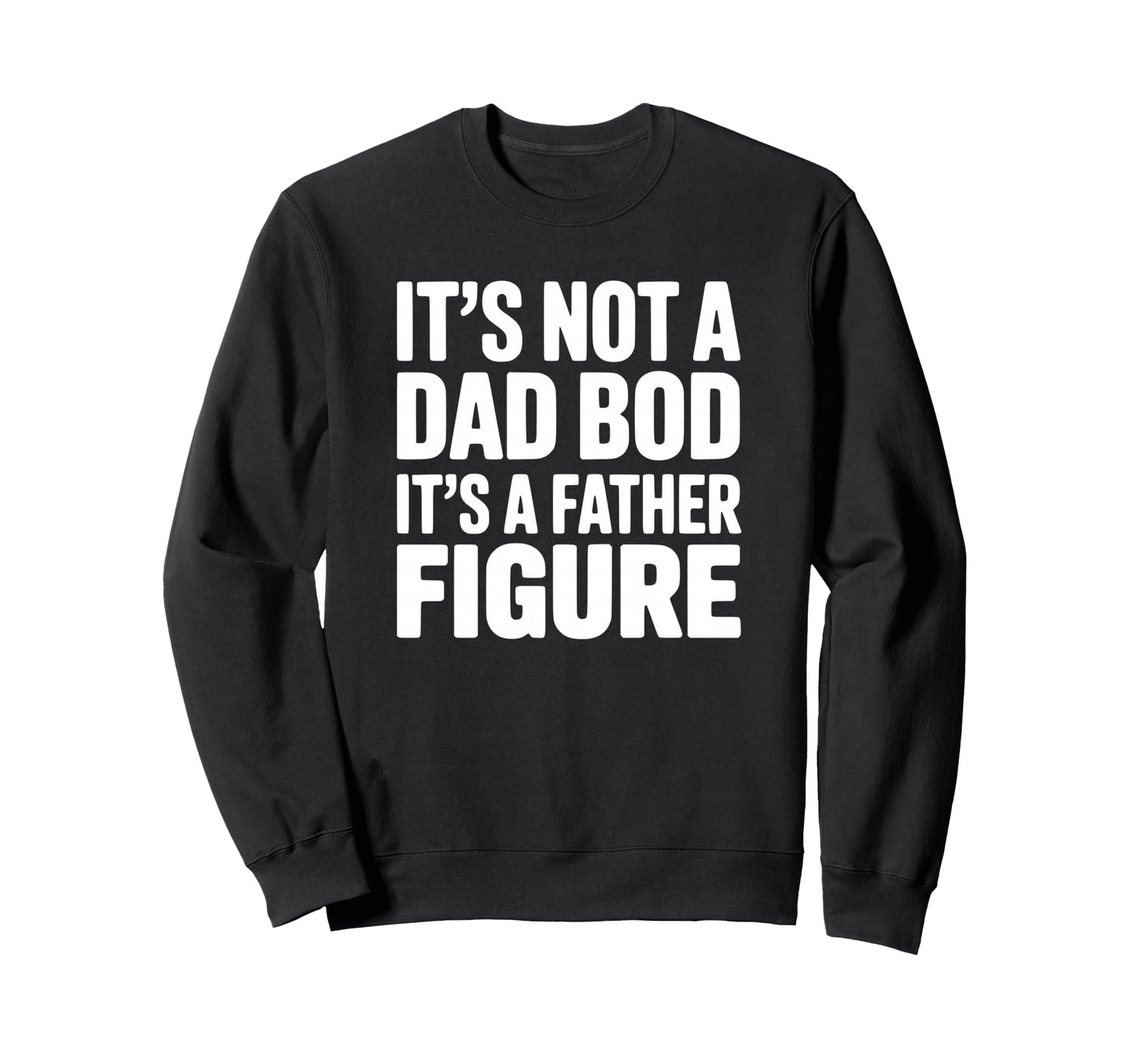 Its Not Dad Bod Its Father Figure Sweatshirt - Novelty Apparel for Adults - T-Shirt, Sweatshirt, Hoodie
