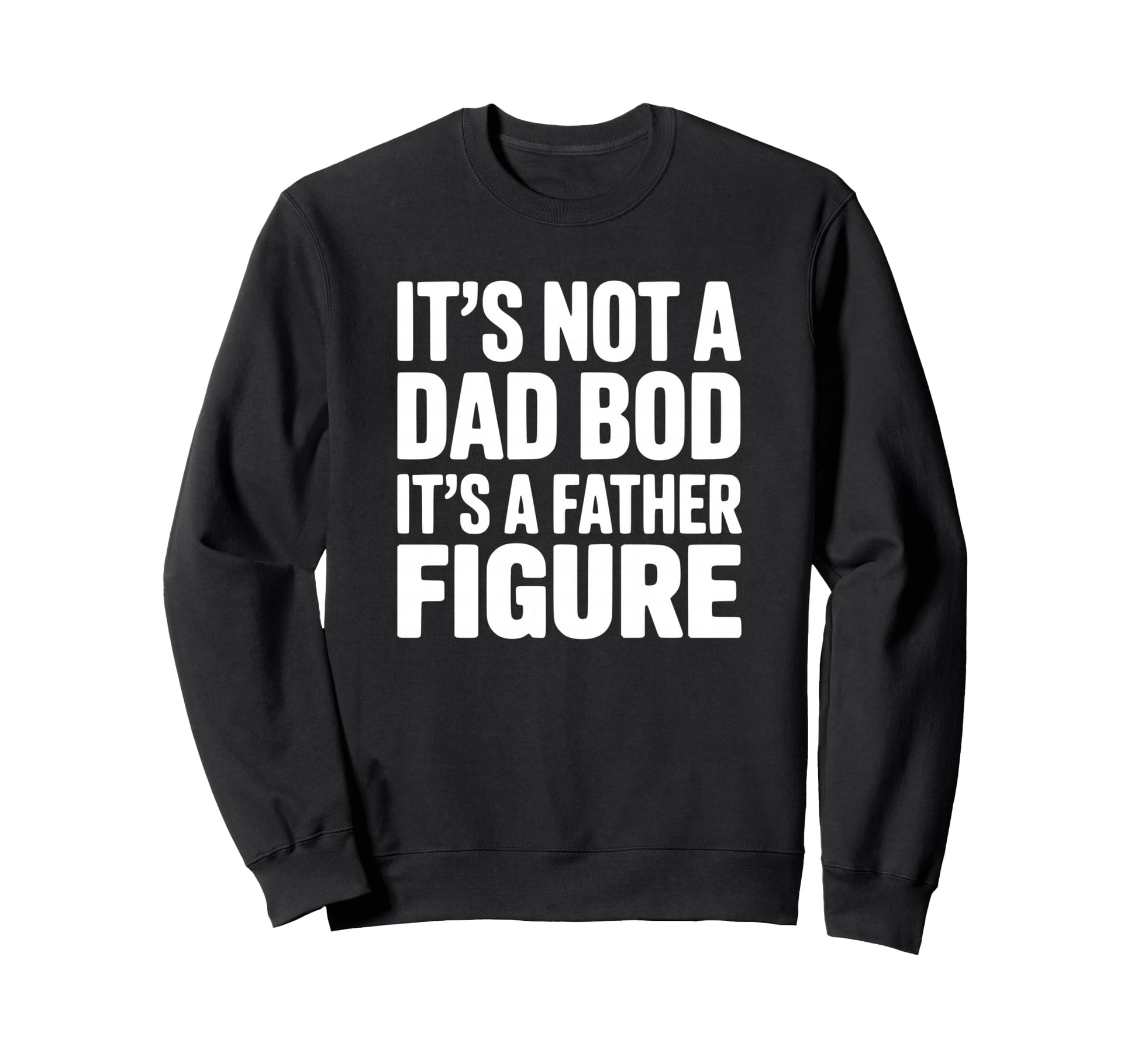 Its Not Dad Bod Its Father Figure Sweatshirt - Novelty Apparel for Adults - T-Shirt, Sweatshirt, Hoodie