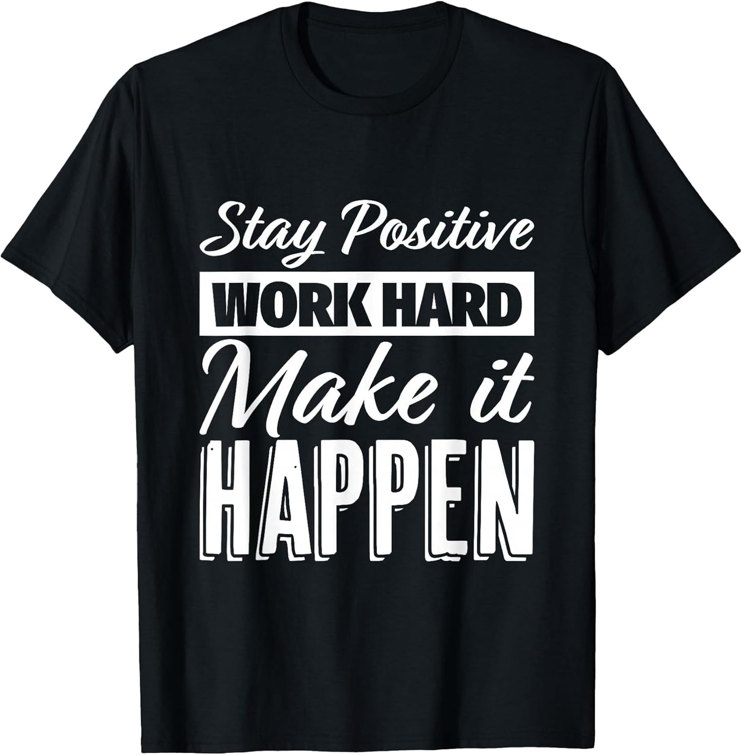 Stay Positive Work Hard Make it Happen Unisex T-shirt, Sweatshirt, Hoodie, Long Sleeve Tee - T-Shirt, Sweatshirt, Hoodie