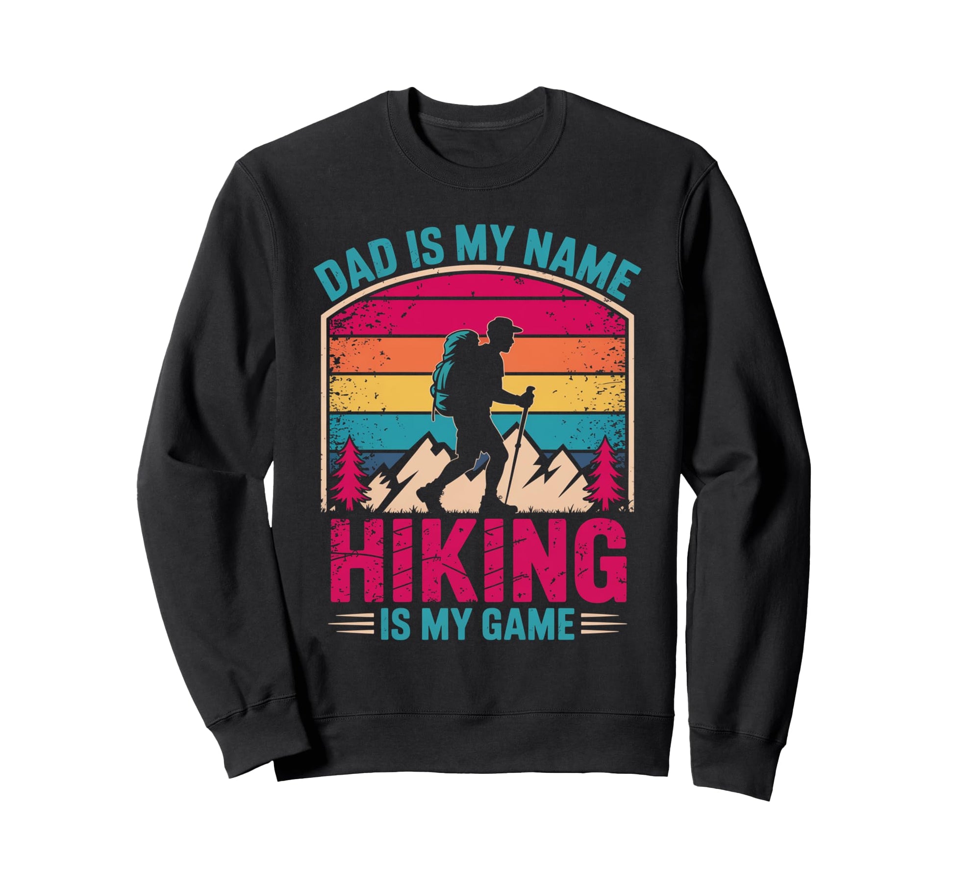 Funny Hiking Dad Is My Name Sweatshirt - Fun Novelty Design for Adults - T-Shirt, Sweatshirt, Hoodie