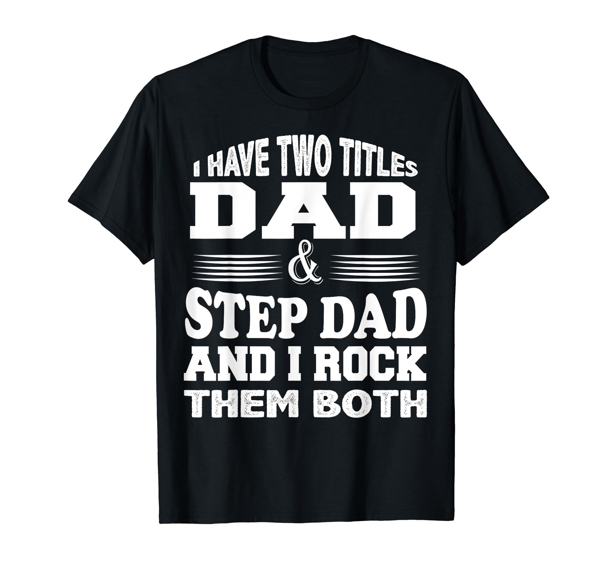 Step Dad I Have Two Titles Fathers T-Shirt - Streetwear Style for Adults - T-Shirt, Sweatshirt, Hoodie