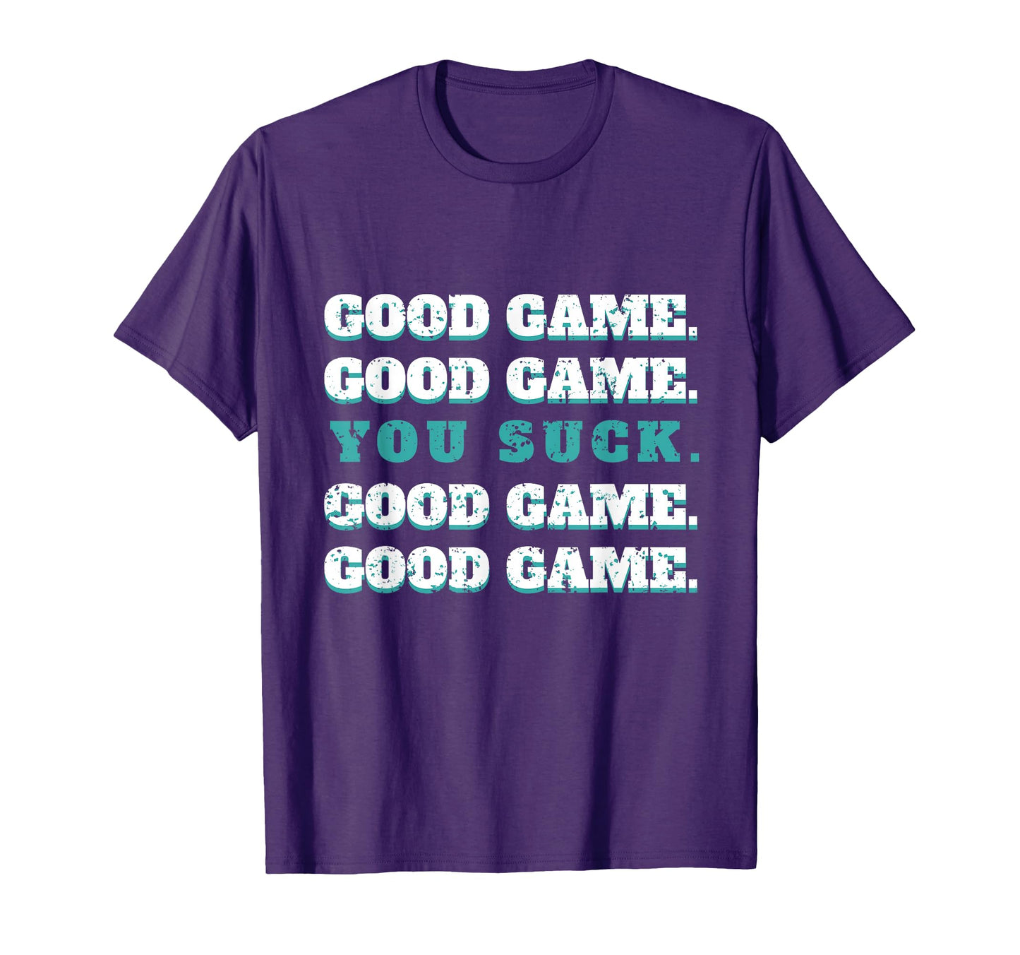 Good Game Good Game You Suck T-Shirt - Casual Everyday Wear for Adults - T-Shirt, Sweatshirt, Hoodie