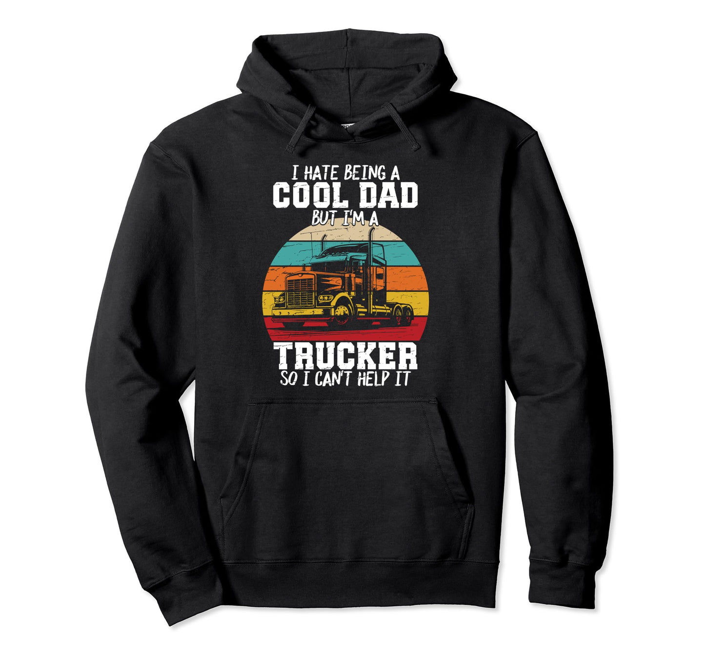 I Hate Being Dad Im Trucker Fathers Day Hoodie - Novelty Apparel for Adults - T-Shirt, Sweatshirt, Hoodie