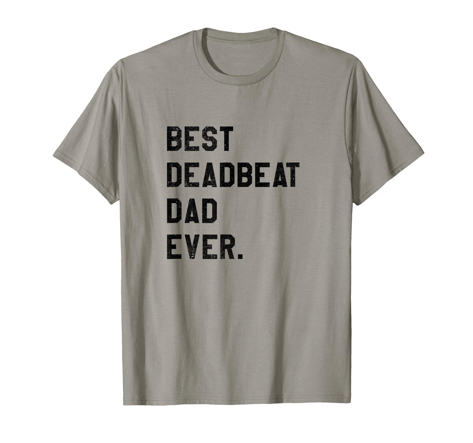 Best Deadbeat Dad Ever Novelty Gag T-Shirt - Trendy Graphic for Adults - T-Shirt, Sweatshirt, Hoodie