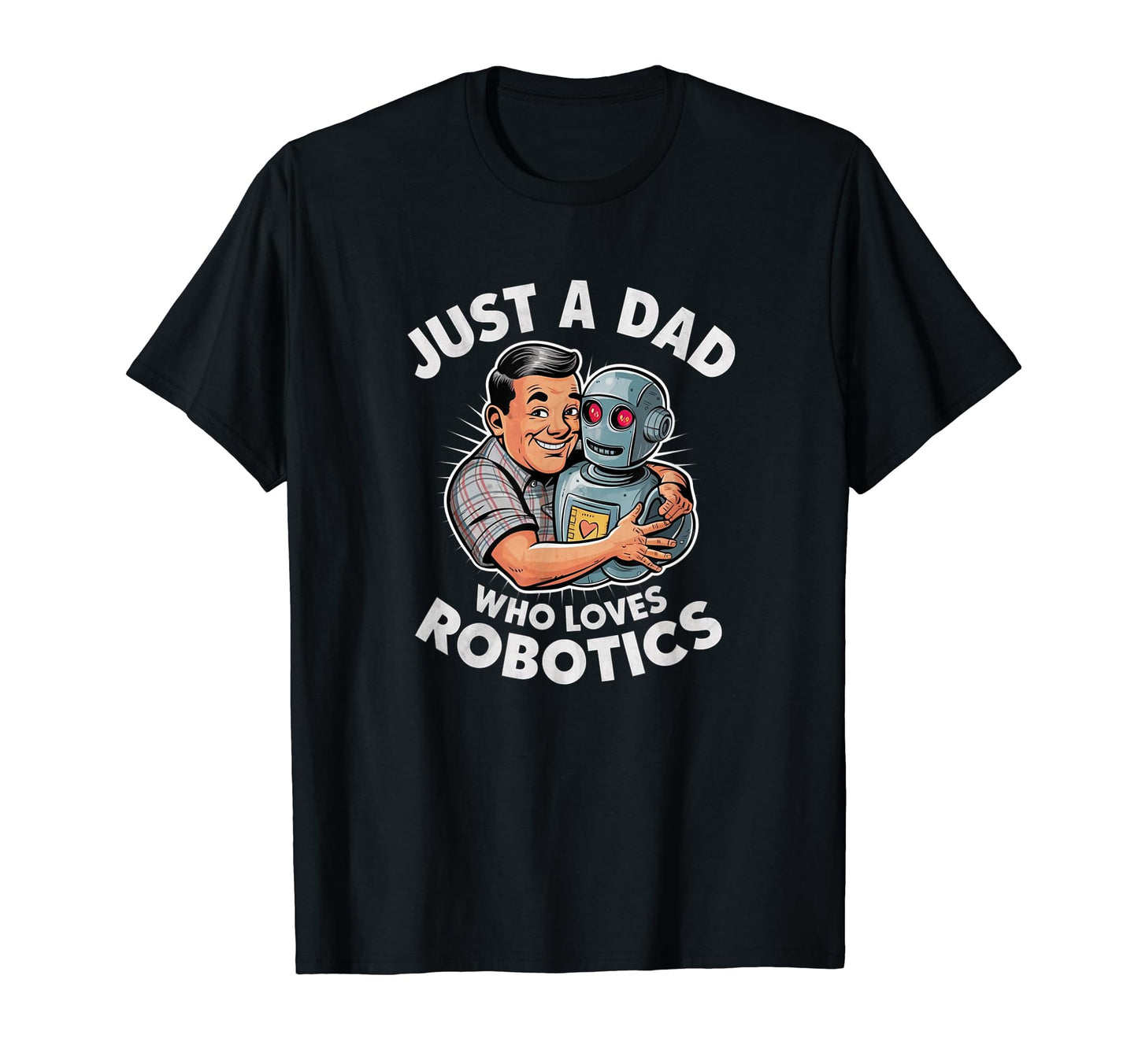 Just Dad Who Loves Robotics Fathers Day T-Shirt - Minimalist Print Unisex - T-Shirt, Sweatshirt, Hoodie