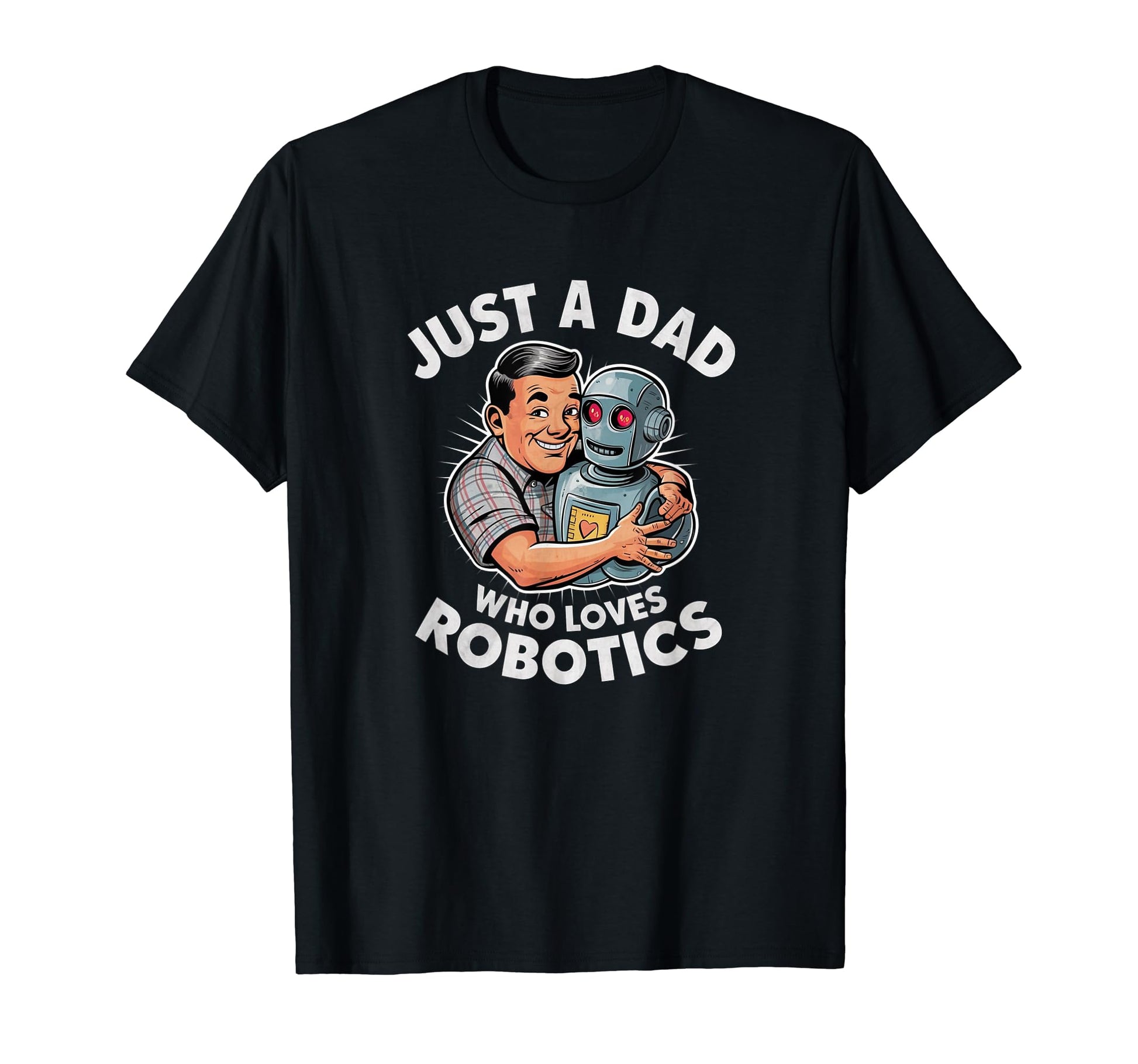 Just Dad Who Loves Robotics Fathers Day T-Shirt - Minimalist Print Unisex - T-Shirt, Sweatshirt, Hoodie