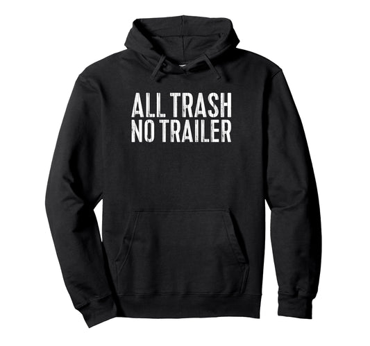 All Trash No Trailer Redneck Hoodie - Novelty Apparel Men Women - T-Shirt, Sweatshirt, Hoodie
