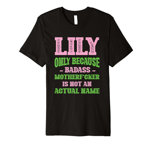 Badass Lily Name Unique Nickname Quirky Dad T-Shirt - Graphic Print Unisex - T-Shirt, Sweatshirt, Hoodie