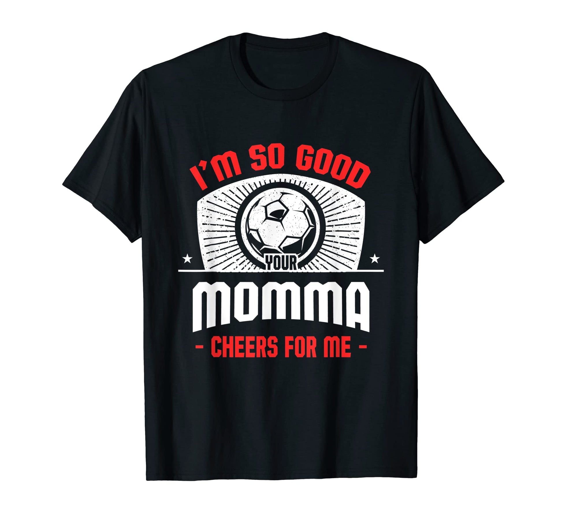Im Good Your Momma Cheers Me Funny T-Shirt - Casual Everyday Wear Unisex - T-Shirt, Sweatshirt, Hoodie