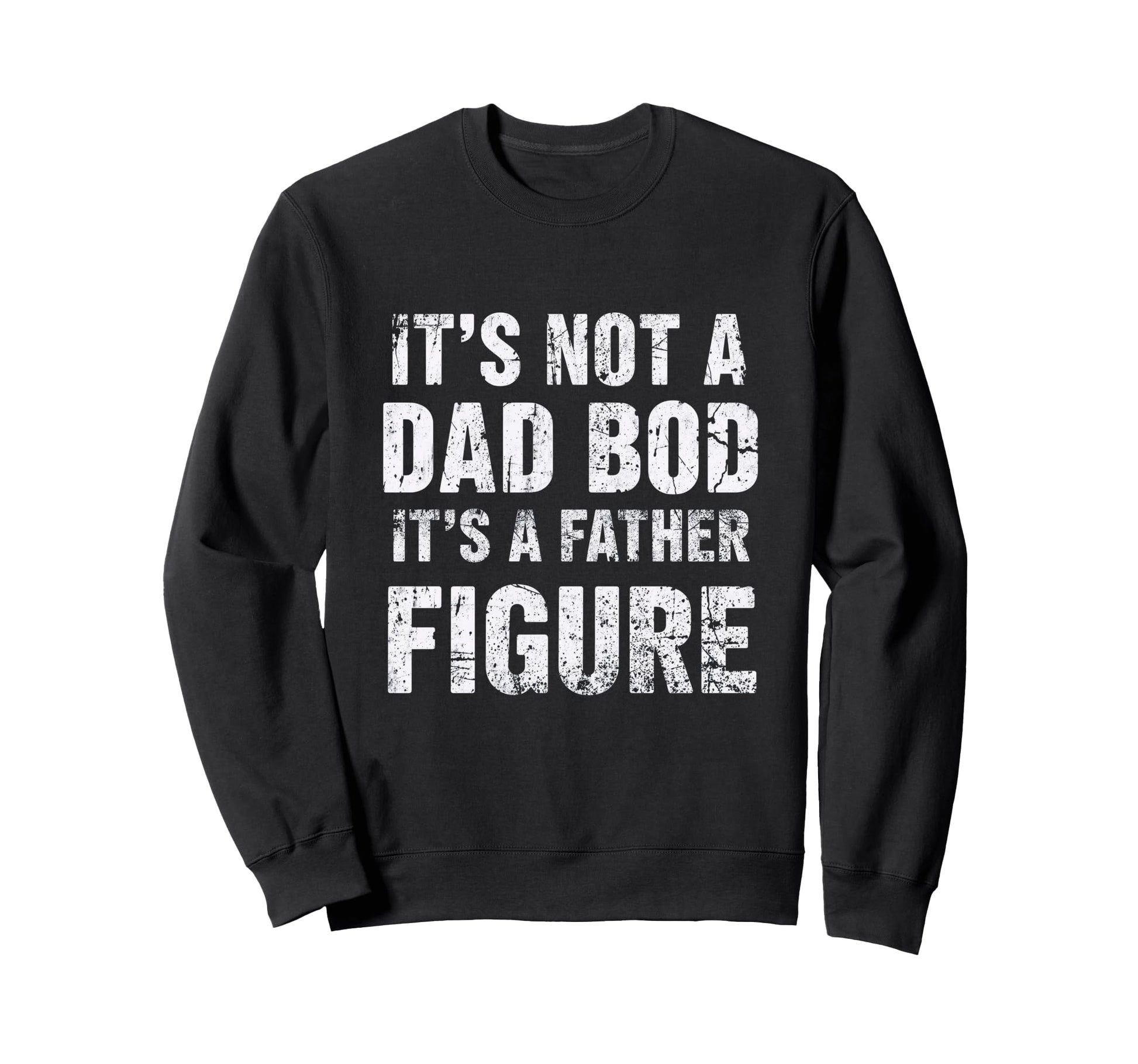Its Not Dad Bod Its Father Figure Sweatshirt - Novelty Apparel for Adults - T-Shirt, Sweatshirt, Hoodie