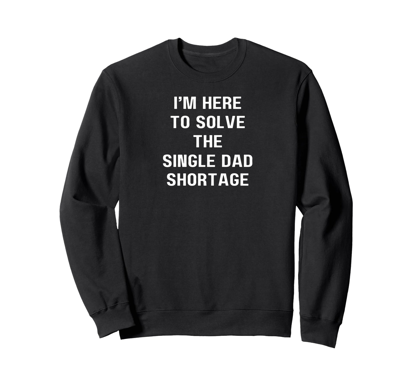 Im Here To Solve Single Dad Sweatshirt - Fun Novelty Design Men Women - T-Shirt, Sweatshirt, Hoodie