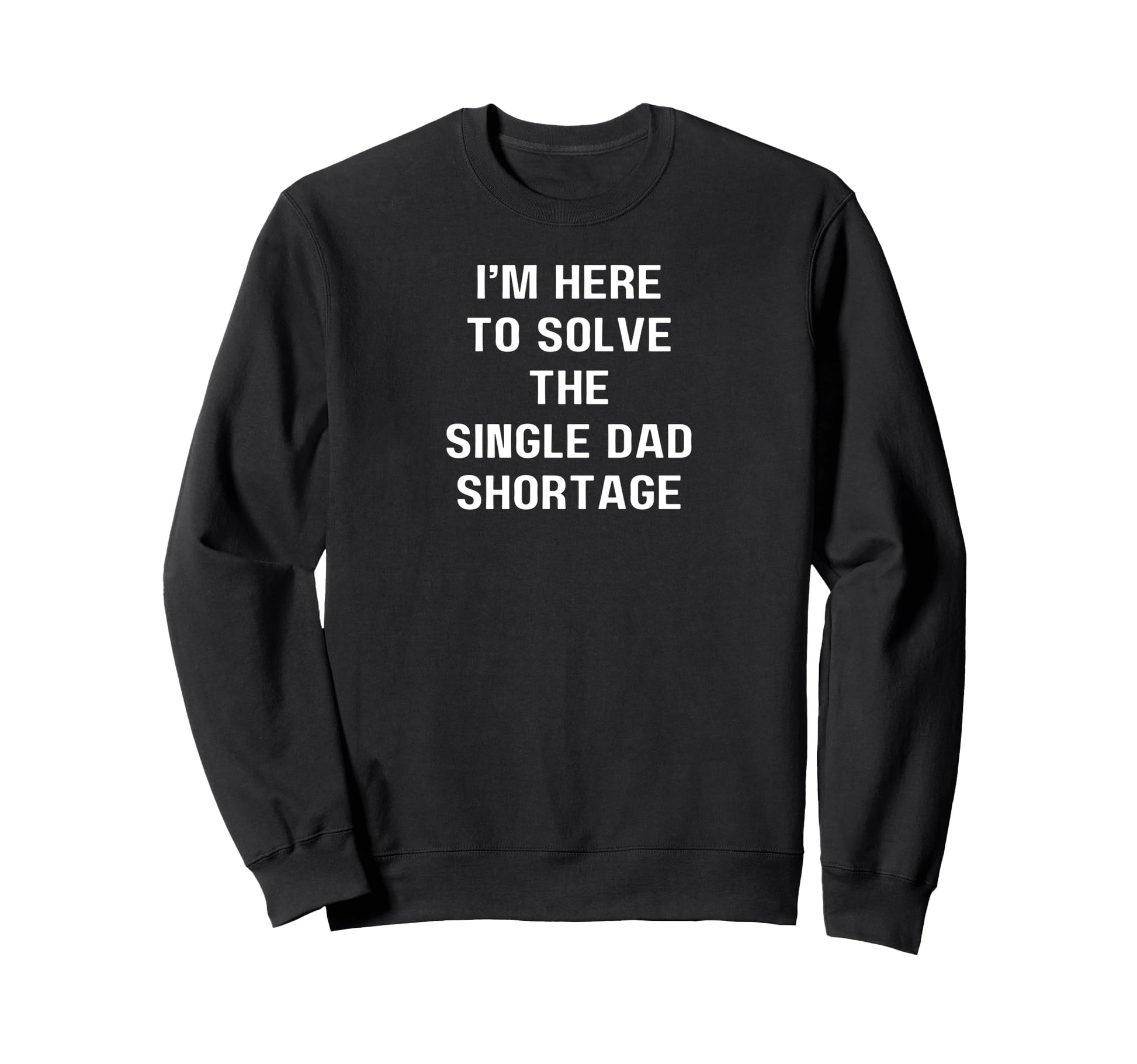 Im Here To Solve Single Dad Sweatshirt - Fun Novelty Design Men Women - T-Shirt, Sweatshirt, Hoodie