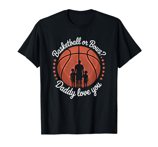 Basketball Or Bows Daddy Love You T-Shirt - Graphic Print Men Women - T-Shirt, Sweatshirt, Hoodie