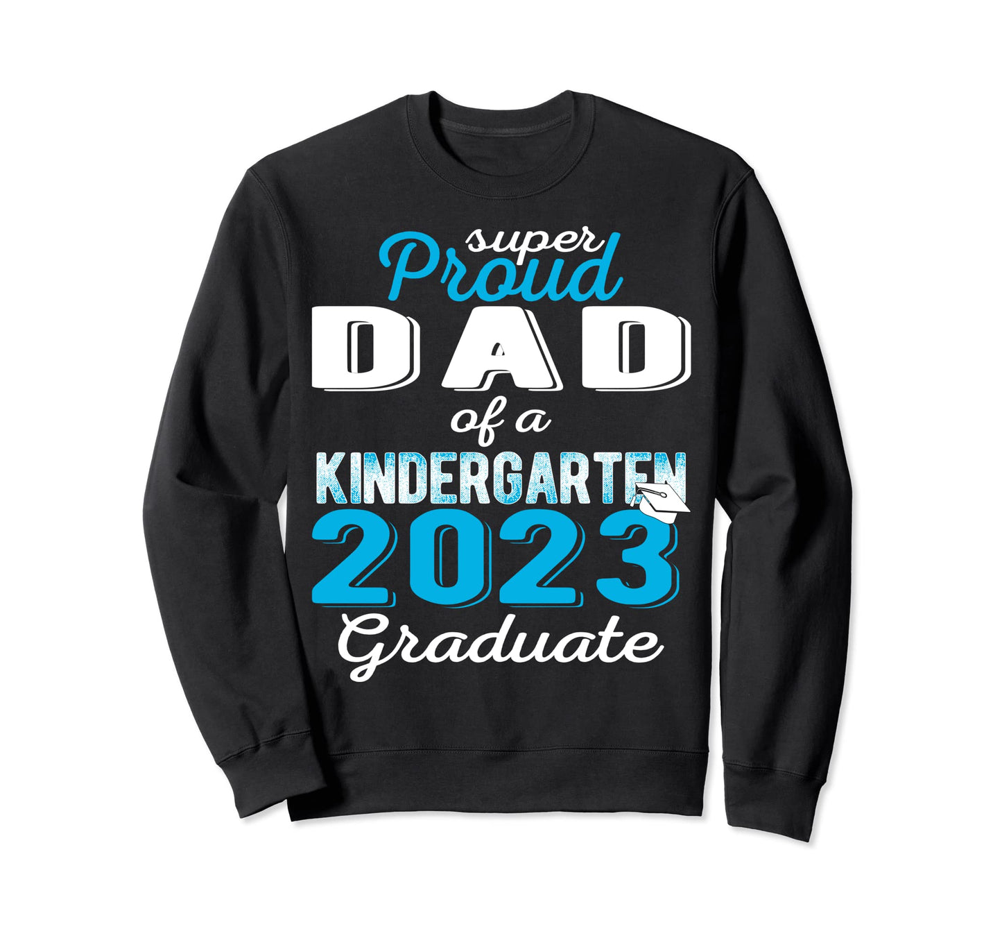 Proud Dad Kindergarten Graduate 2023 Sweatshirt - Unique Graphic Unisex - T-Shirt, Sweatshirt, Hoodie