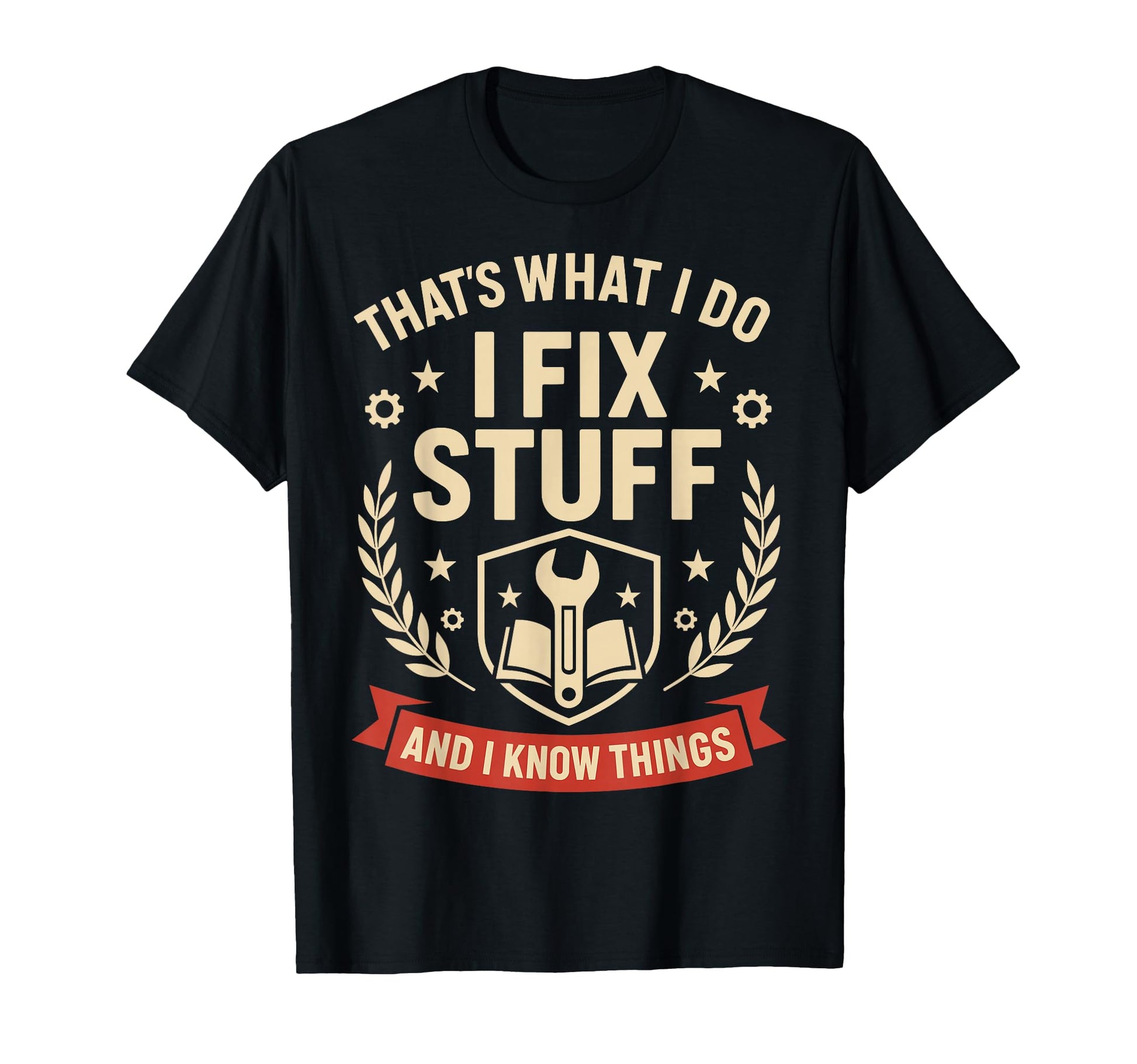 I Fix Stuff And I Know Things Gifts Funny T-Shirt - Novelty Apparel Unisex - T-Shirt, Sweatshirt, Hoodie