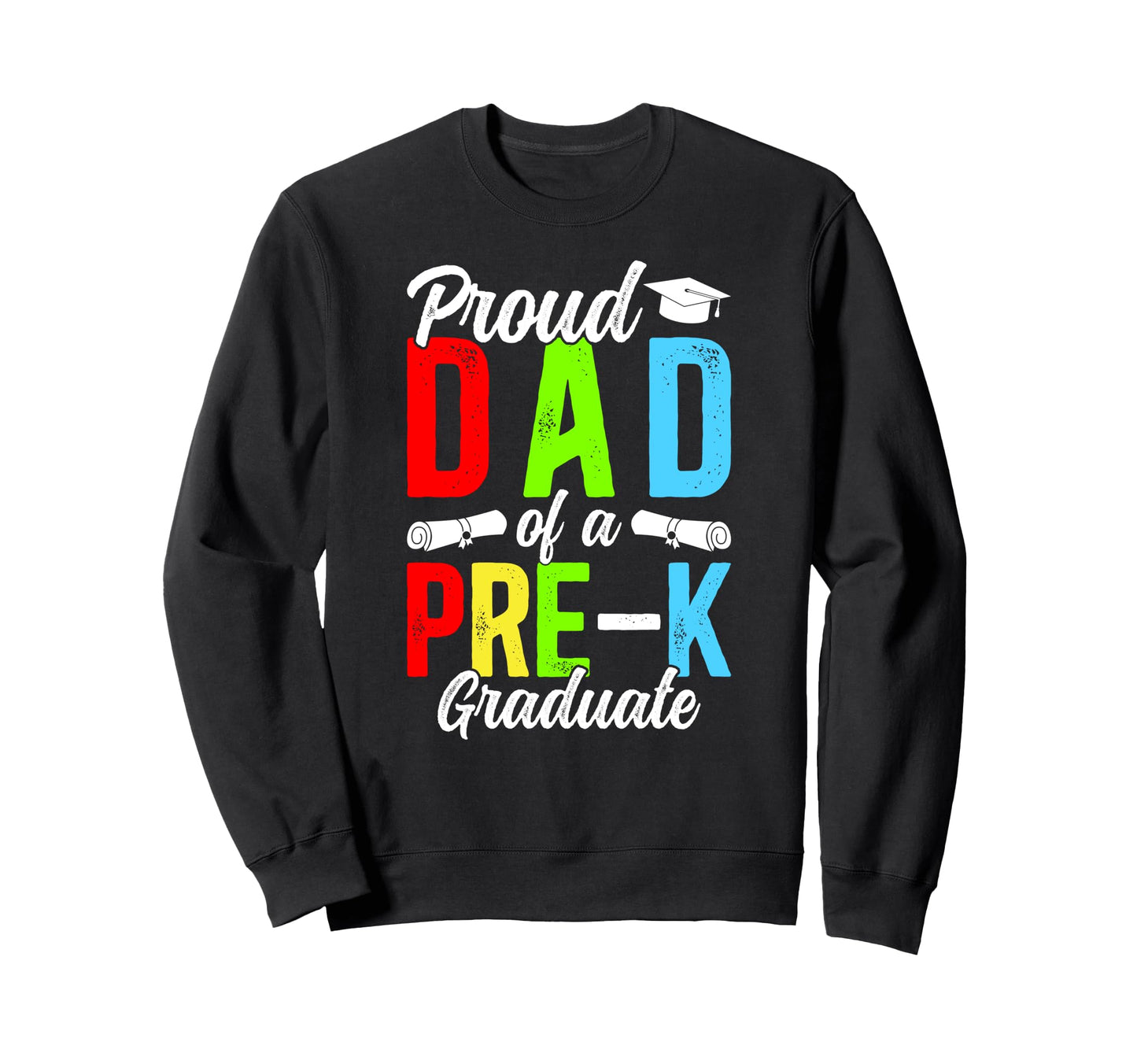 Proud Dad Pre K Graduate Dad Pre Sweatshirt - Fun Novelty Design Men Women - T-Shirt, Sweatshirt, Hoodie