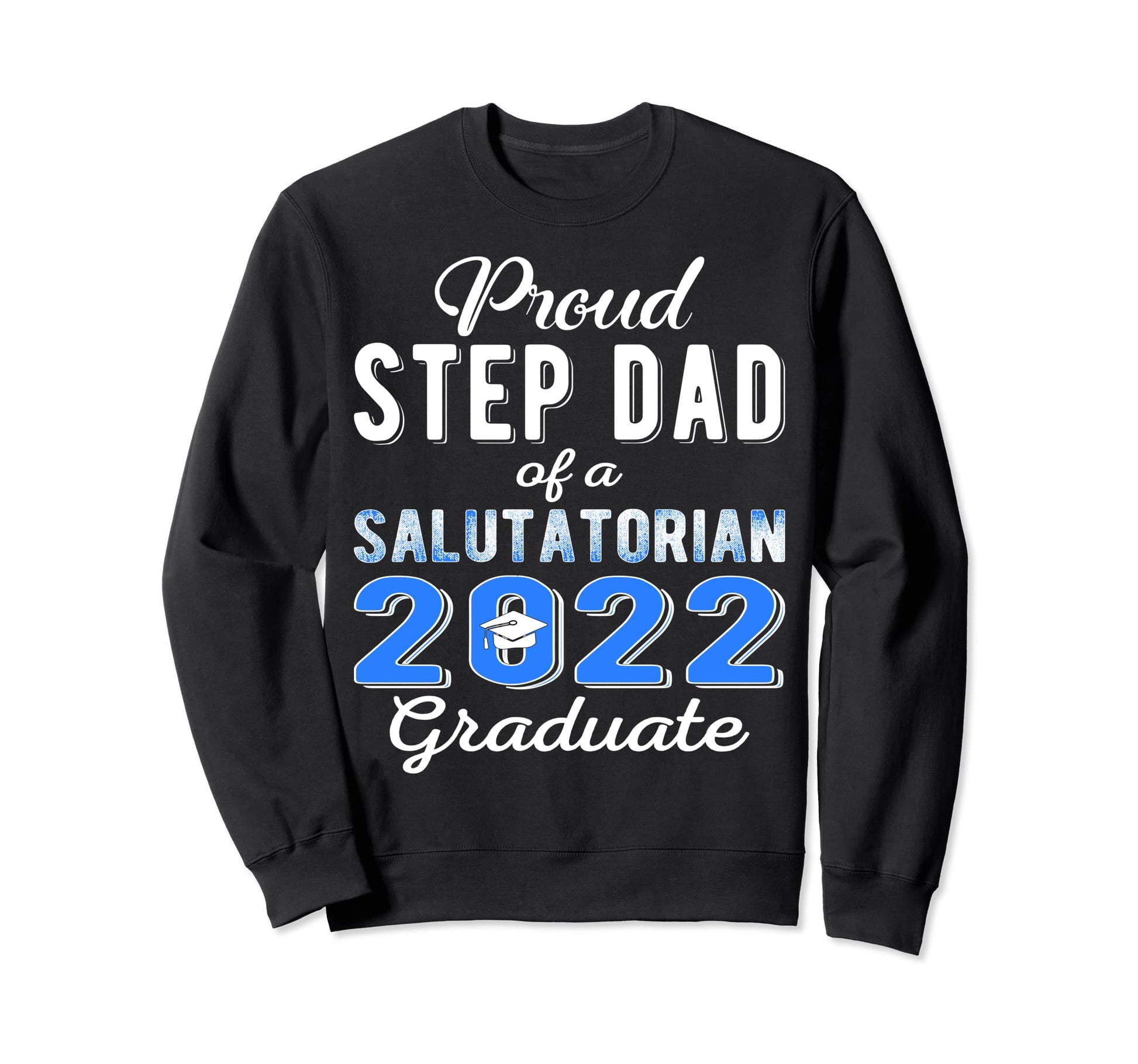 Proud Step Dad 2022 Salutatorian Sweatshirt - Custom Art Print for Adults - T-Shirt, Sweatshirt, Hoodie