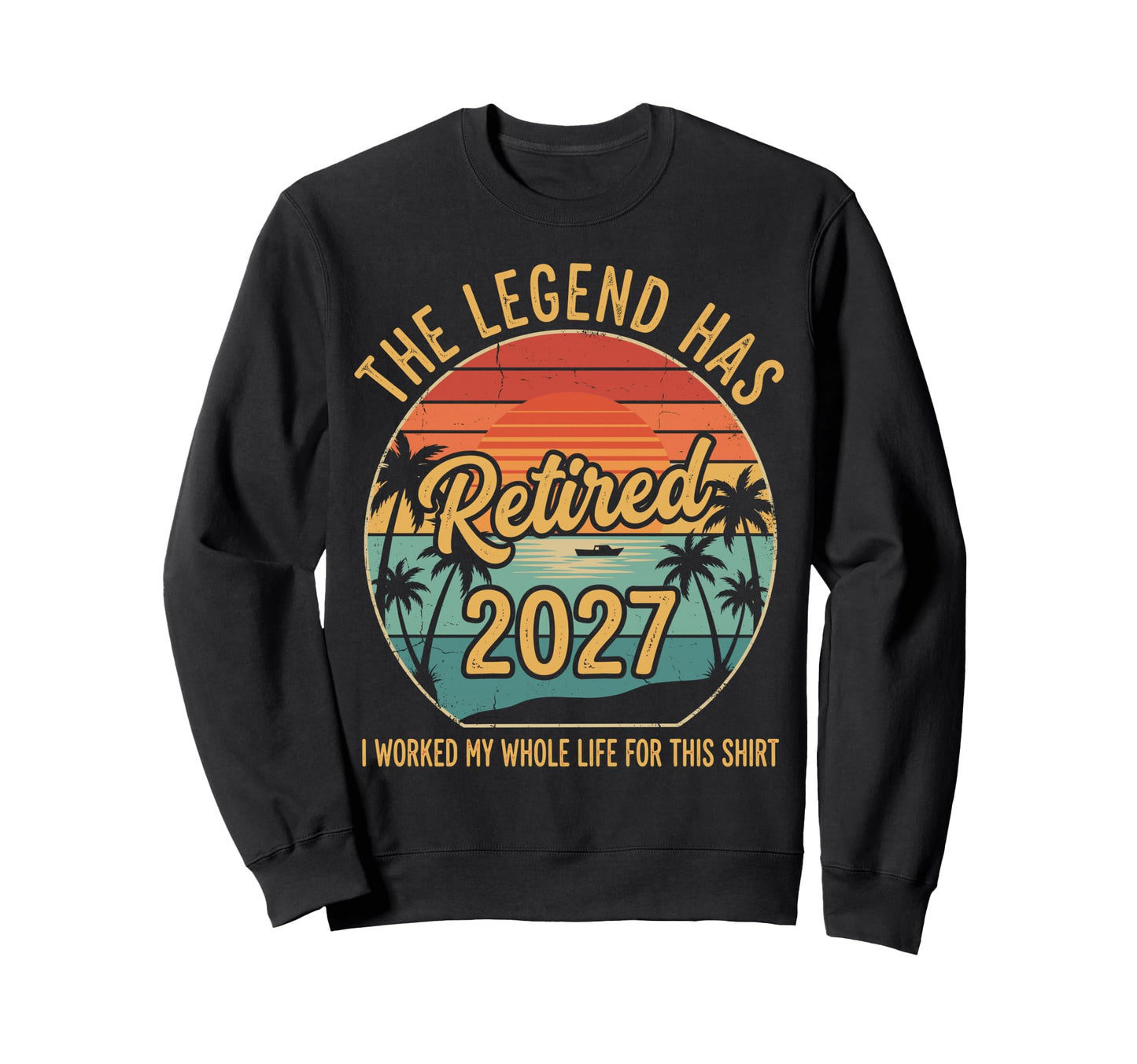 Legend Has Retired 2027 I Worked My Sweatshirt - Trendy Graphic for Adults - T-Shirt, Sweatshirt, Hoodie