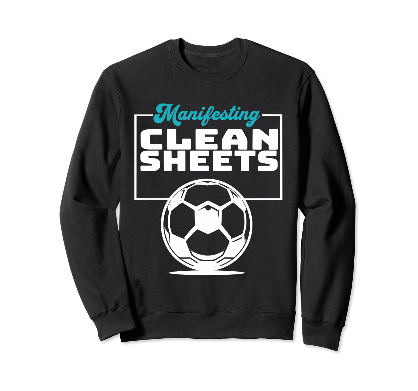 Manifesting Clean Sheets Soccer Sweatshirt - Custom Art Print Unisex - T-Shirt, Sweatshirt, Hoodie