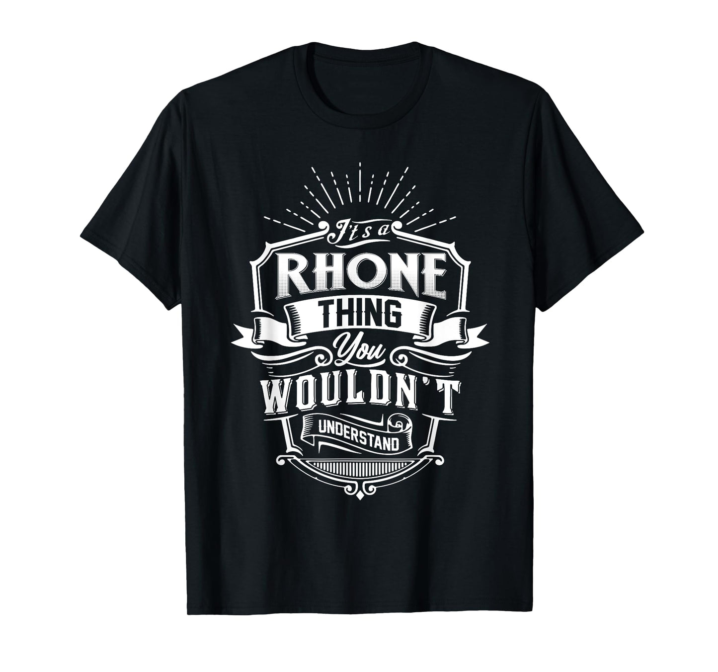 Its Rhone Thing You Wouldnt Understand Name T-Shirt - Graphic Print Unisex - T-Shirt, Sweatshirt, Hoodie