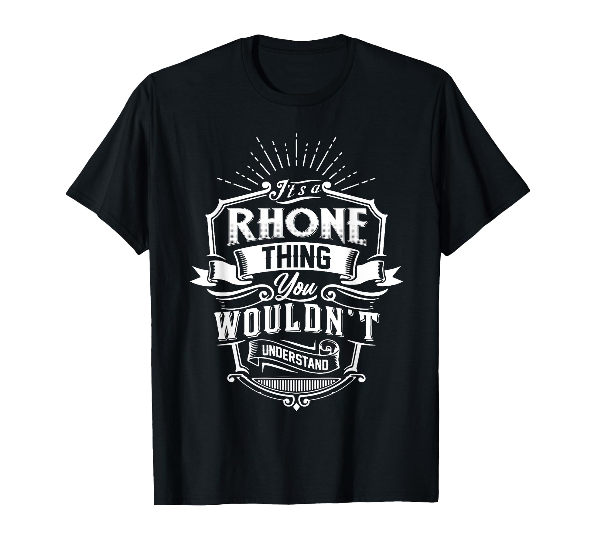 Its Rhone Thing You Wouldnt Understand Name T-Shirt - Graphic Print Unisex - T-Shirt, Sweatshirt, Hoodie