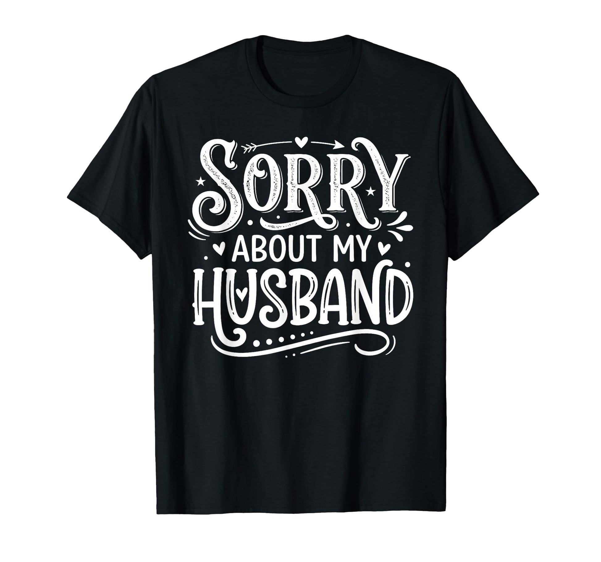 Sorry About My Husband Funny Hubby T-Shirt - Fun Novelty Design Men Women - T-Shirt, Sweatshirt, Hoodie