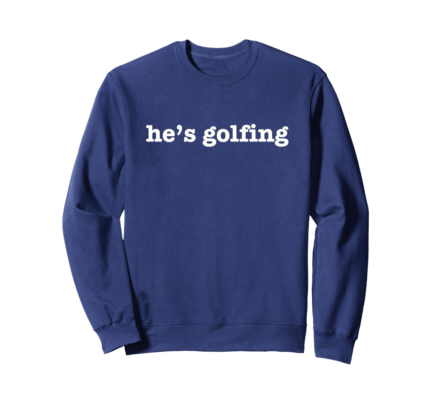 Hes Golfing Golf Wife Mom Sweatshirt - Custom Art Print for Adults - T-Shirt, Sweatshirt, Hoodie
