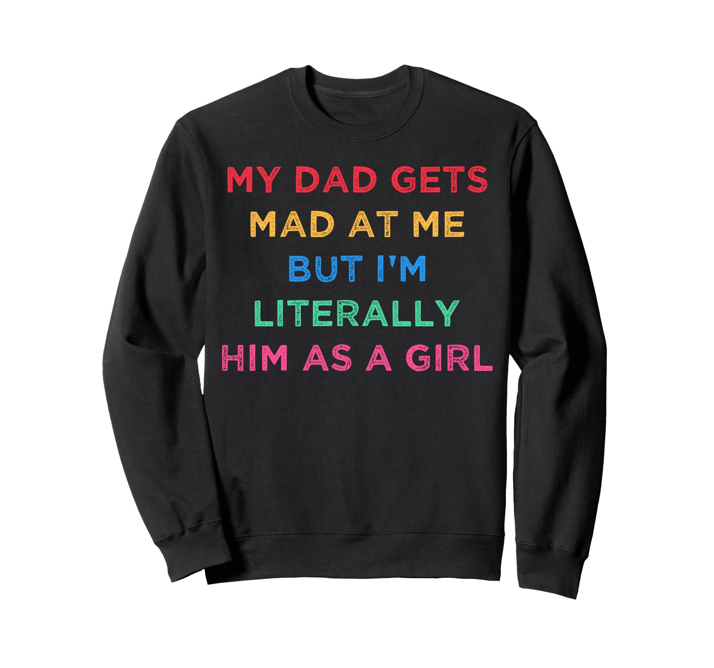 My Dad Gets Mad Me But Im Sweatshirt - Streetwear Style Men Women - T-Shirt, Sweatshirt, Hoodie