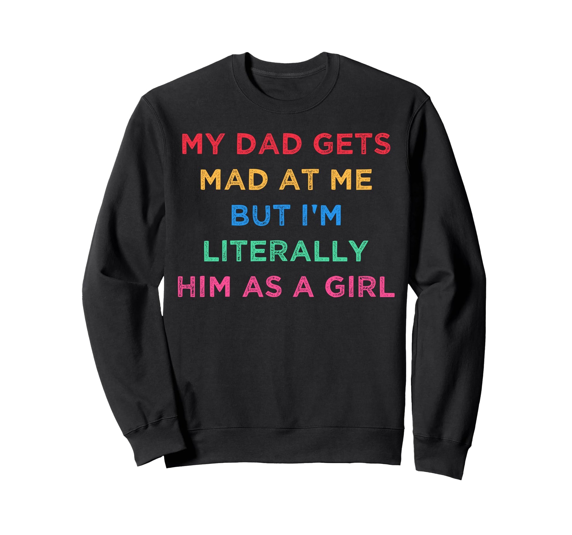 My Dad Gets Mad Me But Im Sweatshirt - Streetwear Style Men Women - T-Shirt, Sweatshirt, Hoodie