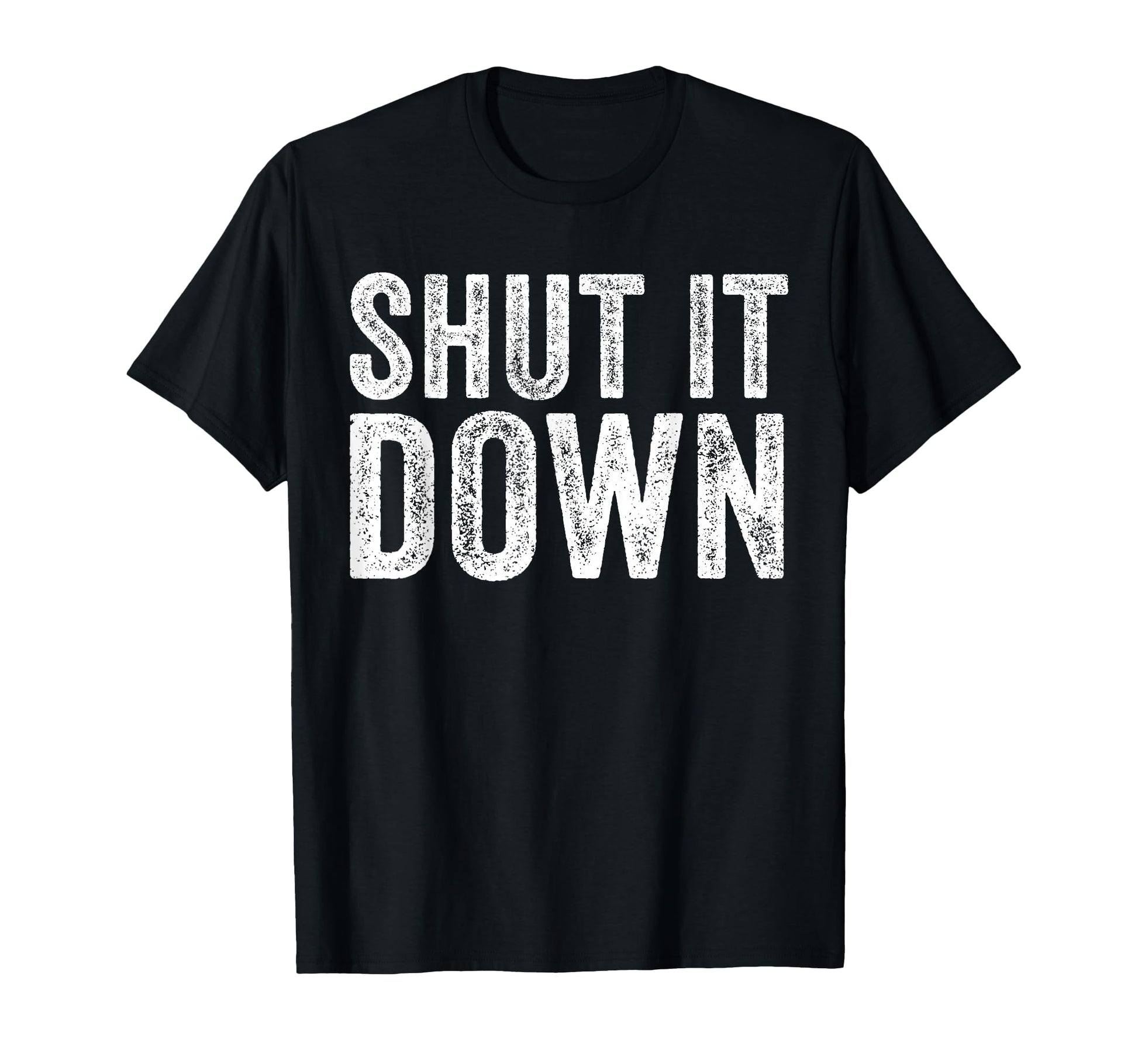 Shut It Down Funny Sarcastic T-Shirt - Graphic Print Men Women - T-Shirt, Sweatshirt, Hoodie