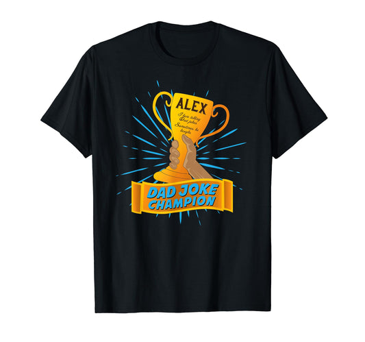 Alex Dad Joke Champion Personalized T-Shirt - Custom Art Print Men Women - T-Shirt, Sweatshirt, Hoodie