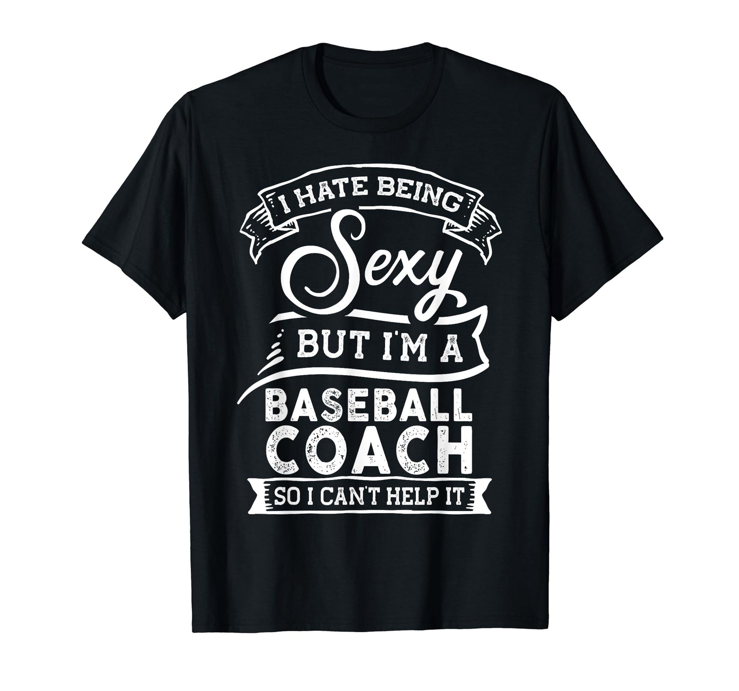 I Hate Being Sexy But Im Baseball Coach T-Shirt - Graphic Print Unisex - T-Shirt, Sweatshirt, Hoodie