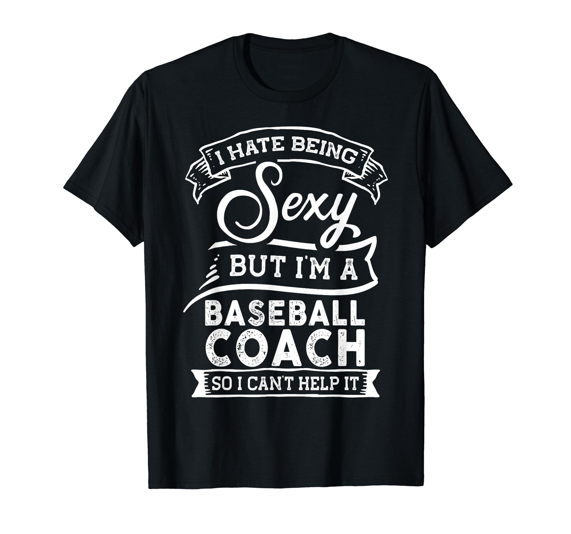 I Hate Being Sexy But Im Baseball Coach T-Shirt - Graphic Print Unisex - T-Shirt, Sweatshirt, Hoodie