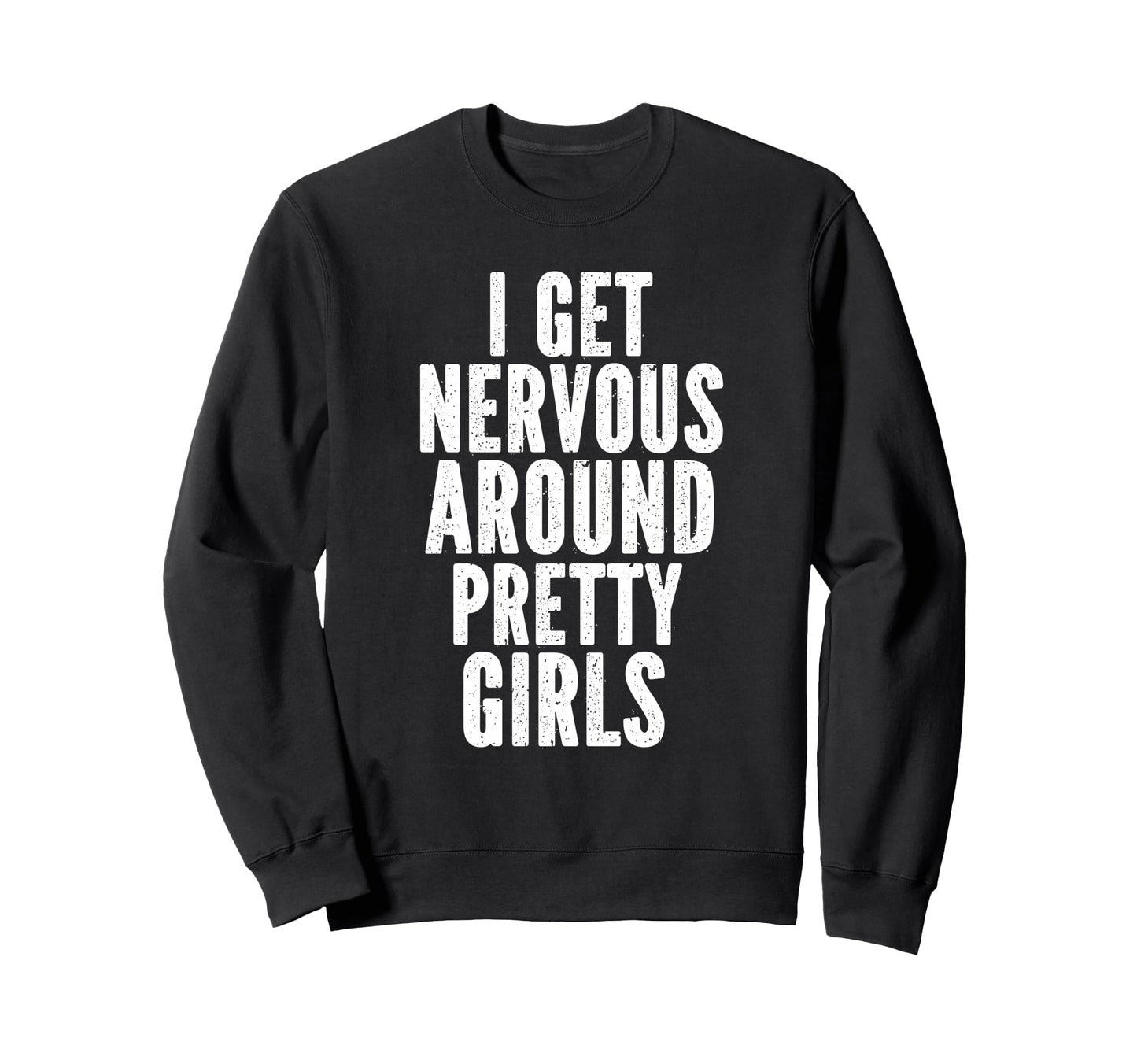 I Get Nervous Around Pretty Funny Sweatshirt - Streetwear Style for Adults - T-Shirt, Sweatshirt, Hoodie