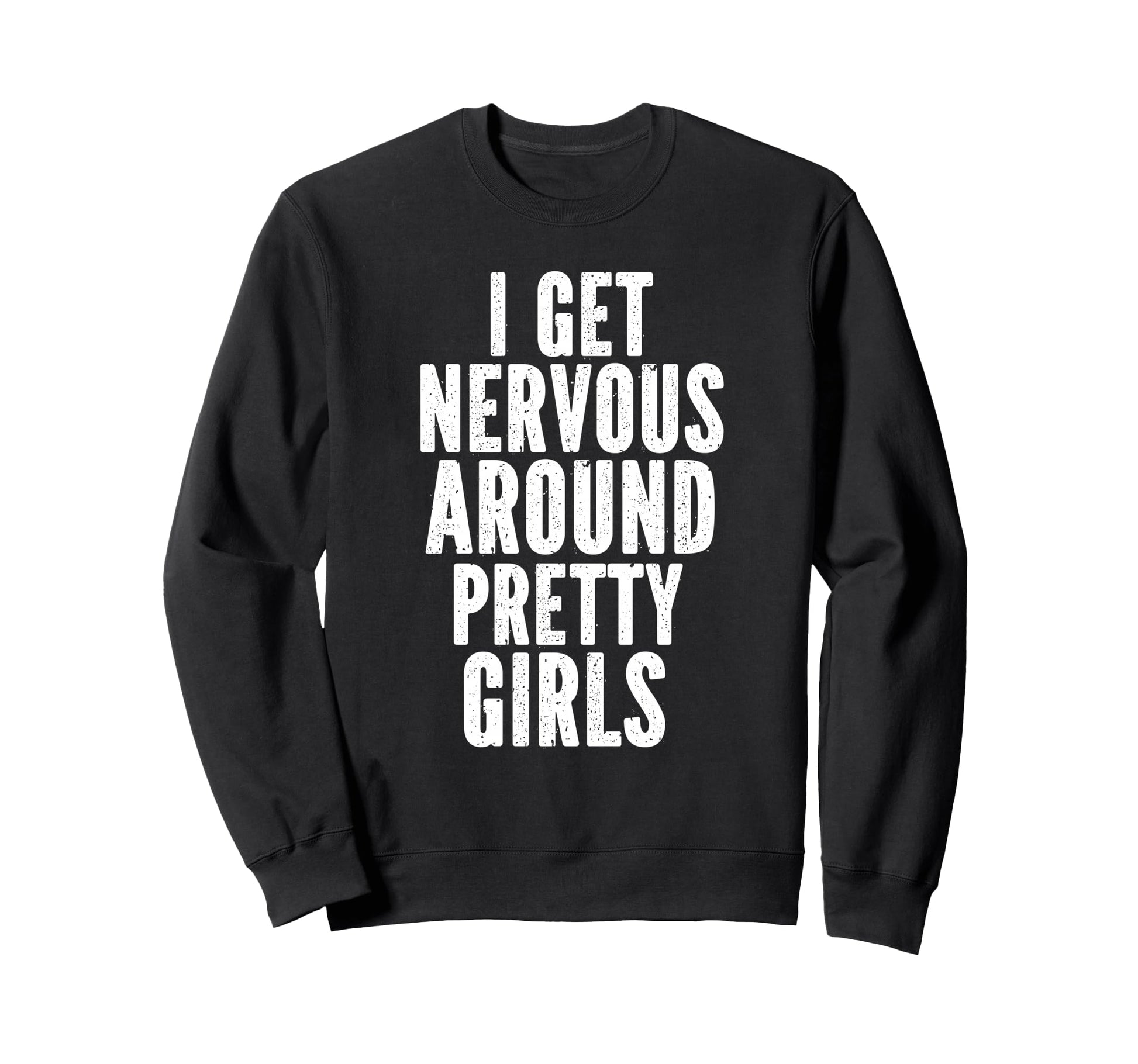 I Get Nervous Around Pretty Funny Sweatshirt - Streetwear Style for Adults - T-Shirt, Sweatshirt, Hoodie