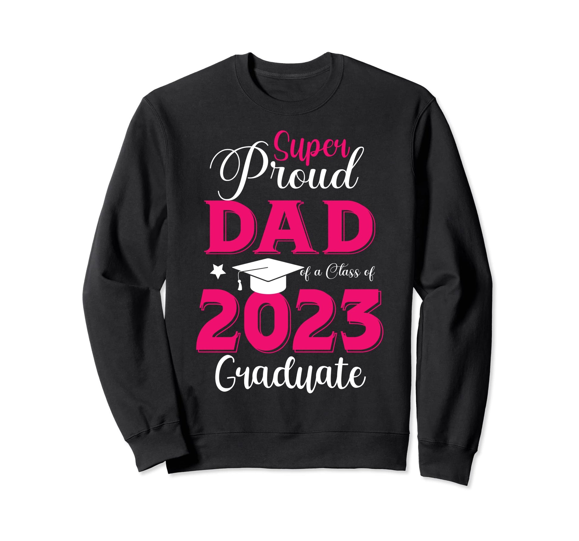 Super Proud Dad Class 2023 Graduate Sweatshirt - Trendy Graphic Men Women - T-Shirt, Sweatshirt, Hoodie