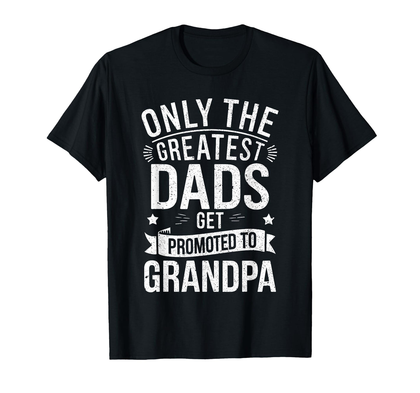 Only Greatest Dads Get Promoted To T-Shirt - Novelty Apparel for Adults - T-Shirt, Sweatshirt, Hoodie