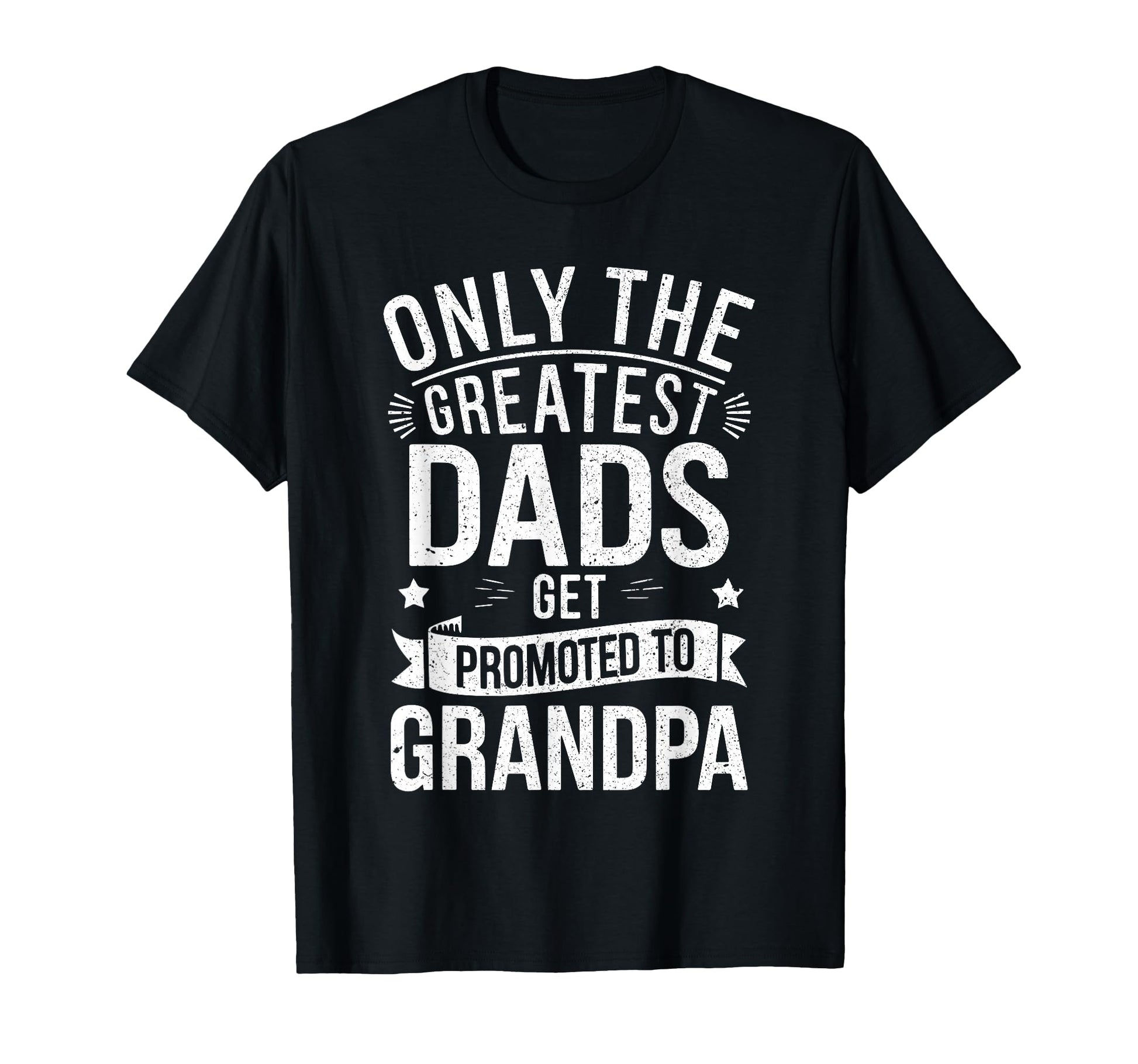 Only Greatest Dads Get Promoted To T-Shirt - Novelty Apparel for Adults - T-Shirt, Sweatshirt, Hoodie